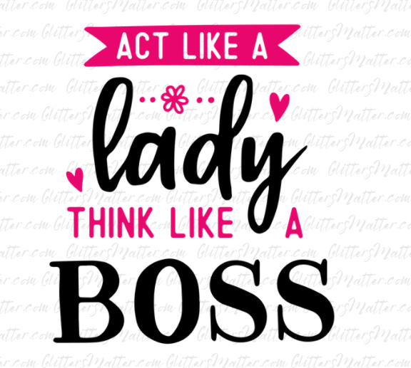 Act like a lady Think like a boss