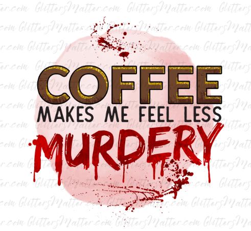 Coffee Makes Me Feel Less Murdery - Clear Waterslide